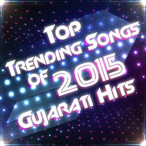 Top Trending Songs Of 2015  Gujarati Hits, Top Trending Songs Of 2015  Gujarati Hits 