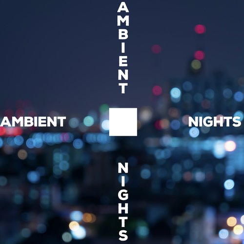 Ambient Nights -  Relax Completely, Calm Down and Chill Out with this Best Mixtape of Ambient & Chillout Music