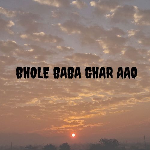BHOLE BABA GHAR AAO