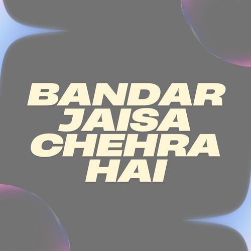 Bandar jaisa chehra hai