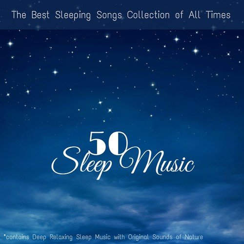 Sleep Music 50 - The Best Sleeping Songs Collection of All Times (contains Deep Relaxing Sleep Music with Original Sounds of Nature)