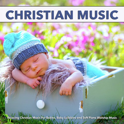 Christian Music: Relaxing Christian Music For Babies, Baby Lullabies and Soft Piano Worship Music_poster_image