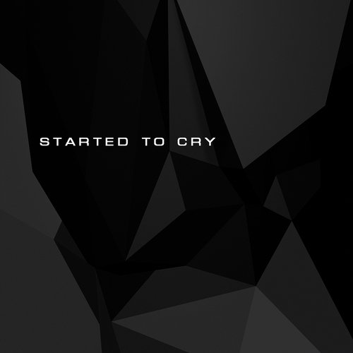 Started to Cry