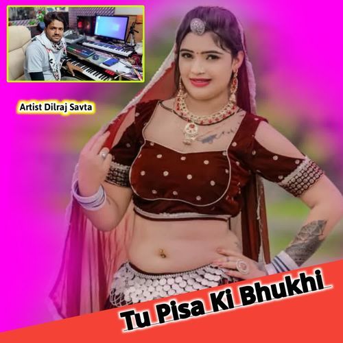 Tu Pisa Ki Bhukhi