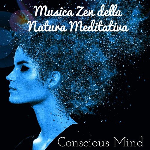 Conscious Mind - Musica Zen della Natura Meditativa per Benessere Fisico Salute Mentale Terapia Bioenergetica con Suoni Rilassanti New Age Spirituali Strumentali