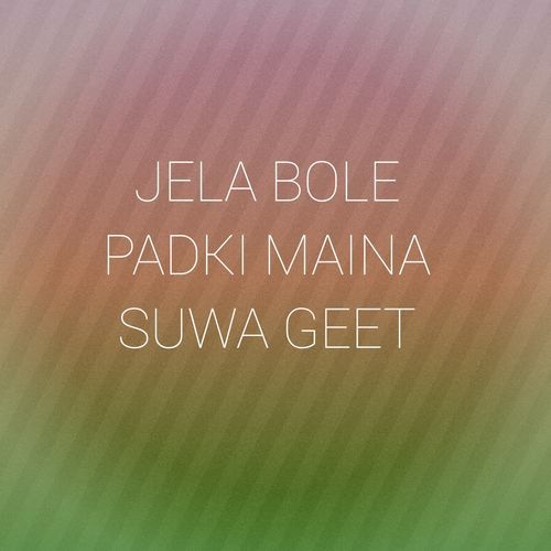 JELA BOLE PADKI MAINA SUWA GEET