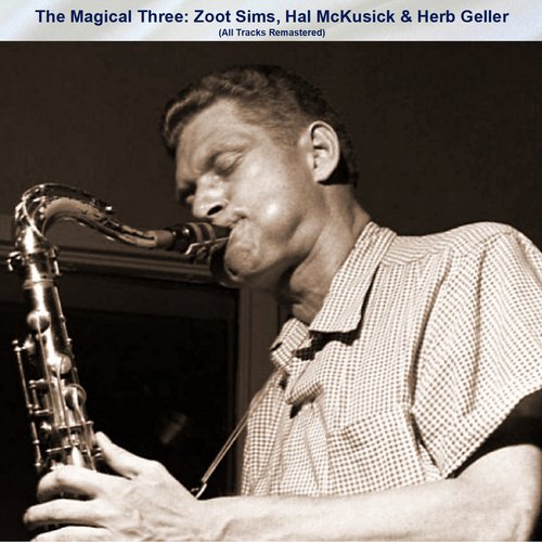 The Magical Three: Zoot Sims, Hal McKusick &amp; Herb Geller (All Tracks Remastered)_poster_image