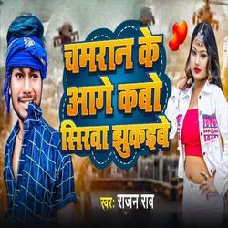 Chamaran Ke Aage Kabo Sirwa Jhukaaibe