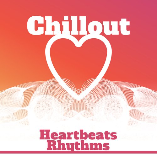 Chillout Heartbeats Rhythms – Chill Out 2017, Relax, Summer Music, Lounge, Ibiza, Electronic Beats