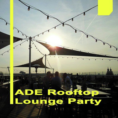 Amsterdam Dance Event 2017 Ade Rooftop Lounge Party & DJ Mix