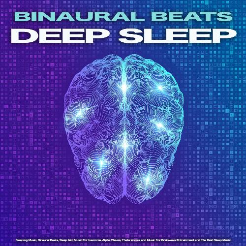 Binaural Beats Deep Sleep: Sleeping Music, Binaural Beats, Sleep Aid, Music For Insomnia, Alpha Waves, Theta Waves and Music For Brainwave Entrainment and The Best Sleep Music