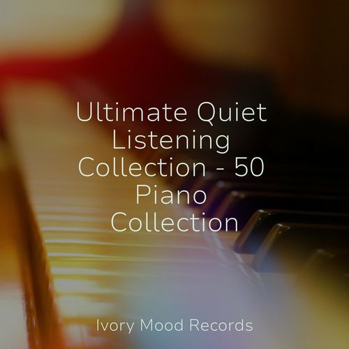 Ultimate Quiet Listening Collection - 50 Piano Collection