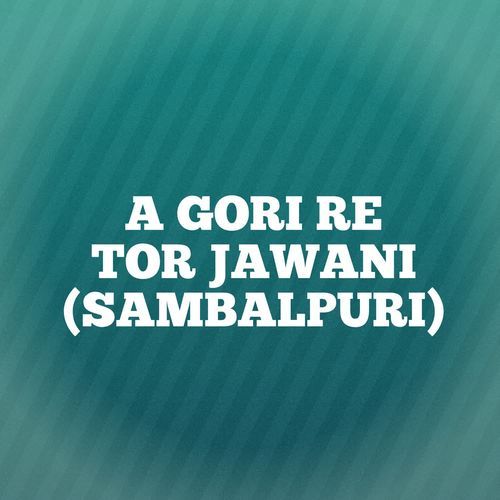 A GORI RE TOR JAWANI (SAMBALPURI)