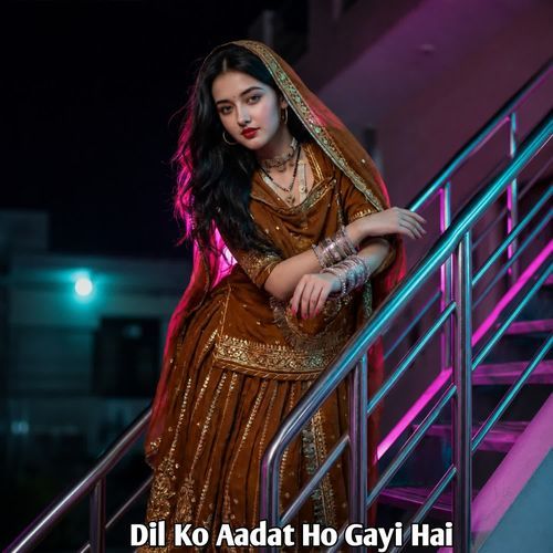 Dil Ko Aadat Ho Gayi Hai