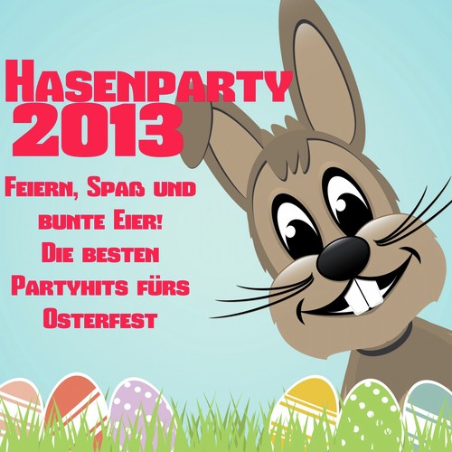 Hasenparty 2013 - Feiern, Spaß und bunte Eier! Die besten Partyhits fürs Osterfest