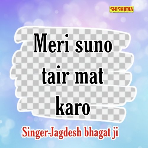 Meri Suno Tair Mat Karo