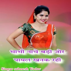 भाभी नाचे बड़ी जोर पायल खनक रही