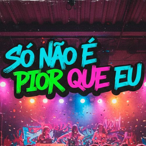 Só não é Pior que eu
