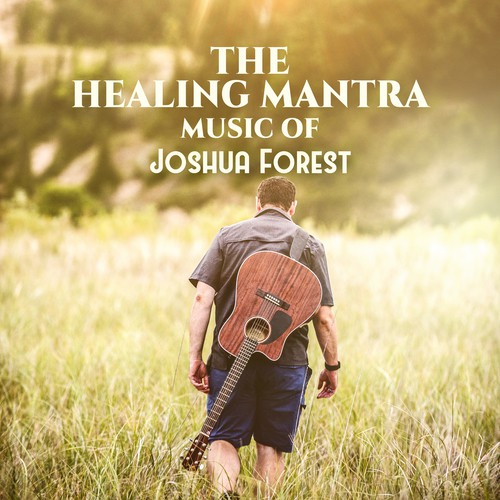 The Healing Mantra Music of Joshua Forest (Instrumental New Age)