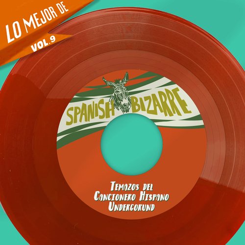 Lo Mejor De Spanish Bizarre, Vol. 9 - Temazos del Cancionero Hispano Undergorund