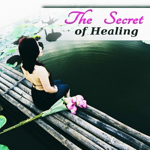 The Secret of Healing - New Age Music for Wellbeing, Relax & Meditation, Massage Music, Yoga, Sounds of Nature for Body & Soul, Therapeutic Touch, Tranquility