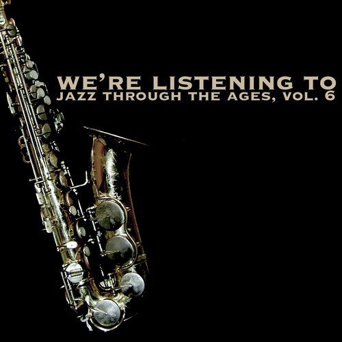 We're Listening to Jazz Through the Ages, Vol. 6