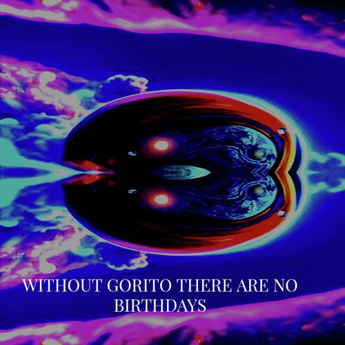 Without Gorito There Are No Birthdays