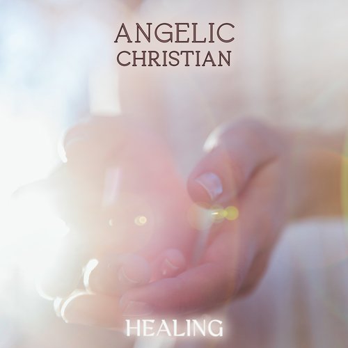 Angelic Christian Healing: Clear Negative Energy and Feel Enlightened with Angelic Choir Ambience