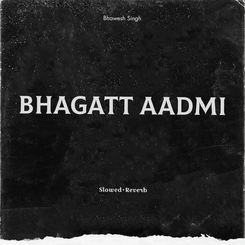 Bhagatt Aadmi (Slowed & Reverb)