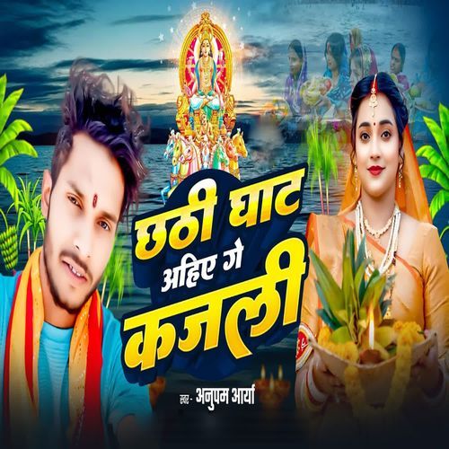 Chhathi Ghat Ahia Ge Kajali