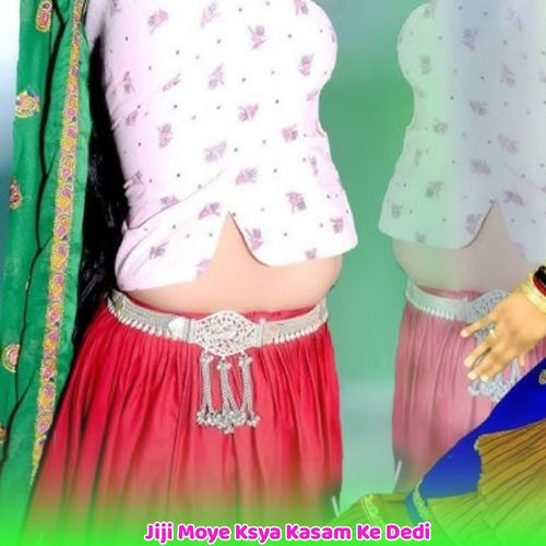 Jiji Moye Ksya Kasam Ke Dedi