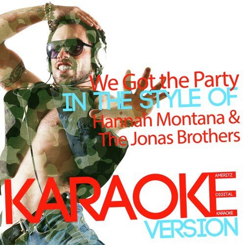 We Got the Party (In the Style of Hannah Montana & The Jonas Brothers) [Karaoke Version]