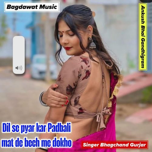 Dil se pyar kar Padbali mat de bech me dokho