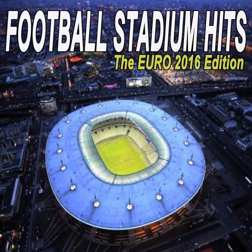 Football Stadium Hits - The Euro 2016 Edition