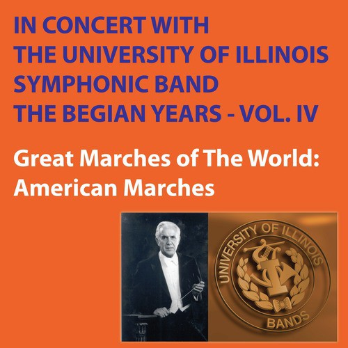 In Concert with The University of Illinois Concert Band - Great Marches of the World - The Begian Years, Vol. IV