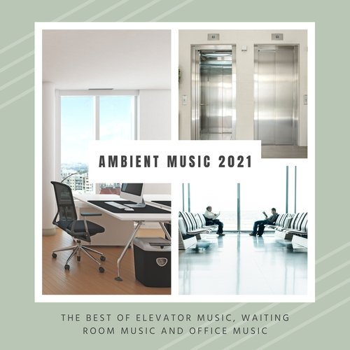 Ambient Music 2021 - The Best of Elevator Music, Waiting Room Music and Office Music