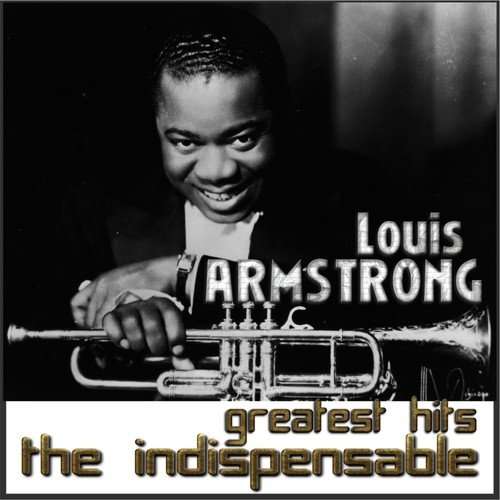 Louis Armstrong - Greatest Hits the Indispensable (Digitally Remastered)