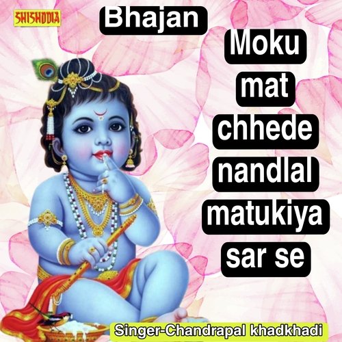 Moku mat chhede nandlal matukiya sar se