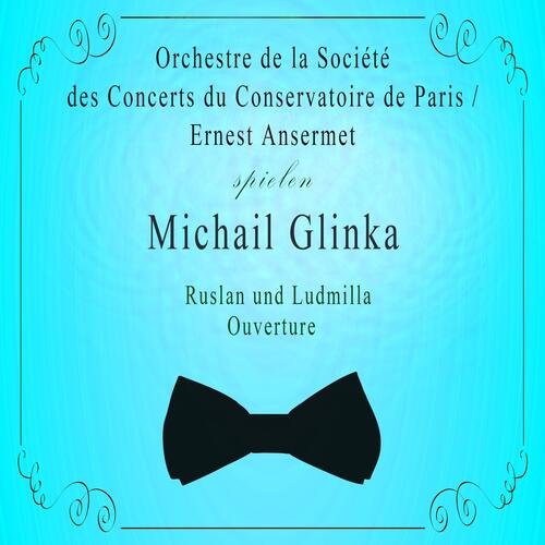 Orchestre de la Société des Concerts du Conservatoire de Paris / Ernest Ansermet spielen: Michail Glinka: Ruslan und Ludmilla Ouverture (Live)
