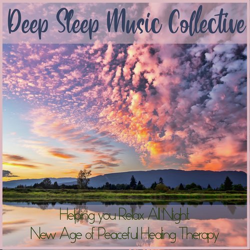 Deep Sleep Music Collective: Helping You Relax All Night, New Age of Peaceful Healing Therapy