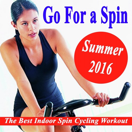 Go for a Spin Summer 2016 - The Best Indoor Spin Cycling Workout (The Best Indoor Cycling Music in the Mix) & DJ Mix
