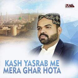 Kash Yasrab Me Mera Ghar Hota-NisJVgEGVUc