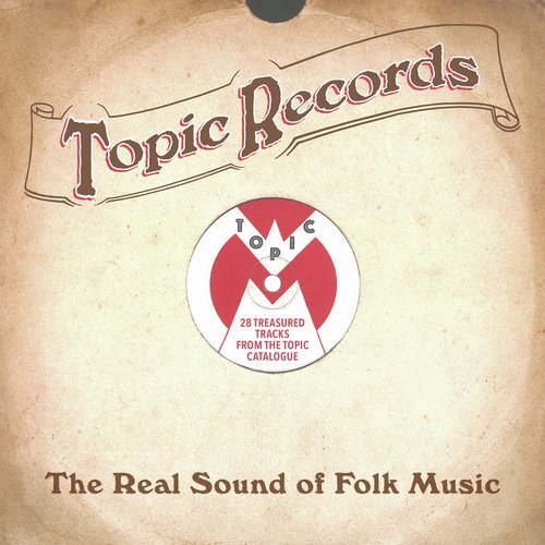 Topic Records: The Real Sound of Folk Music (28 Treasured Tracks from the Topic Catalogue)
