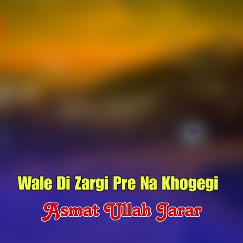 Wale Di Zargi Pre Na Khogegi