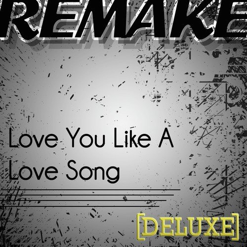 Love You Like a Love Song (Selena Gomez &amp; The Scene Remake) - Deluxe Single_poster_image