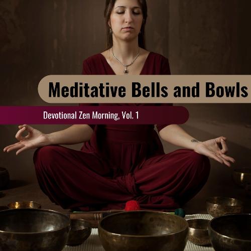 Meditative Bells and Bowls: Devotional Zen Morning, Vol. 1