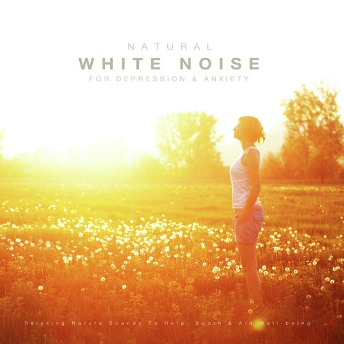 Natural White Noise for Anxiety & Depression: Relaxing Nature Sounds to Help, Sooth & Aid Well-Being