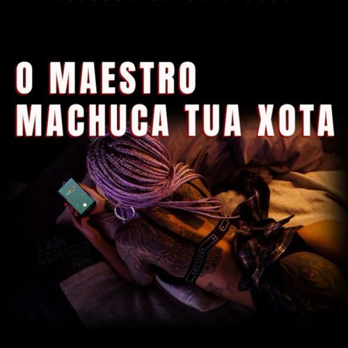 O maestro machuca tua xota