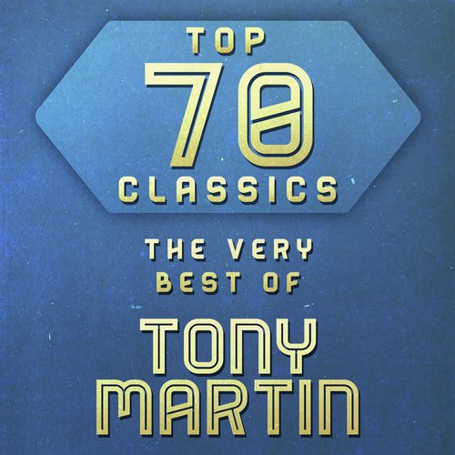 Top 70 Classics - The Very Best of Tony Martin