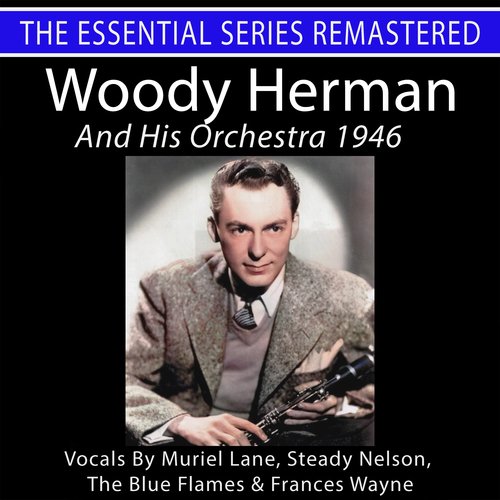 The Essential Series Remastered: Woody Herman and His Orchestra 1946 (2024 Remaster)